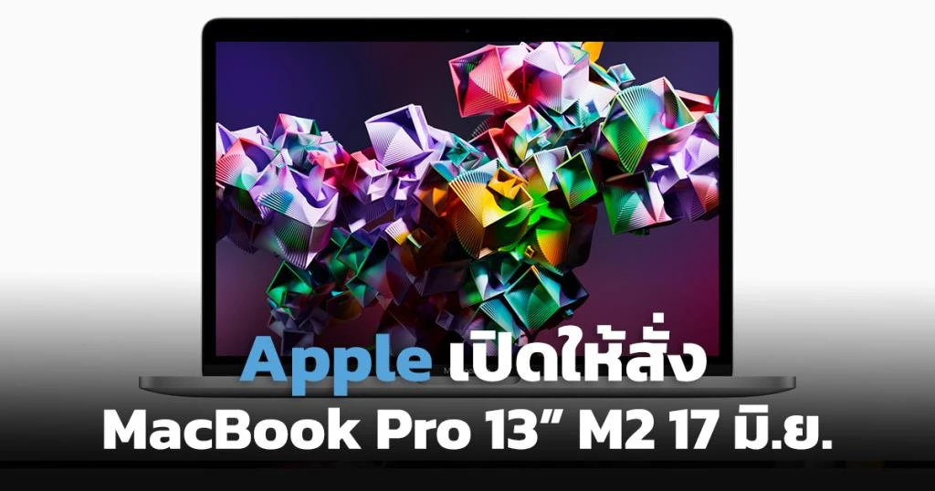 Apple เตรียมเปิดให้สั่ง MacBook Pro 13” ชิป M2 17 มิ.ย.นี้ ก่อนขาย ก.ค.